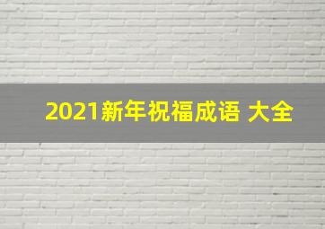 2021新年祝福成语 大全